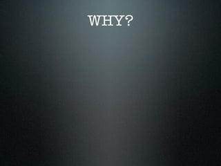WHY?


• Speed
 