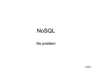 NoSQL

No problem
 