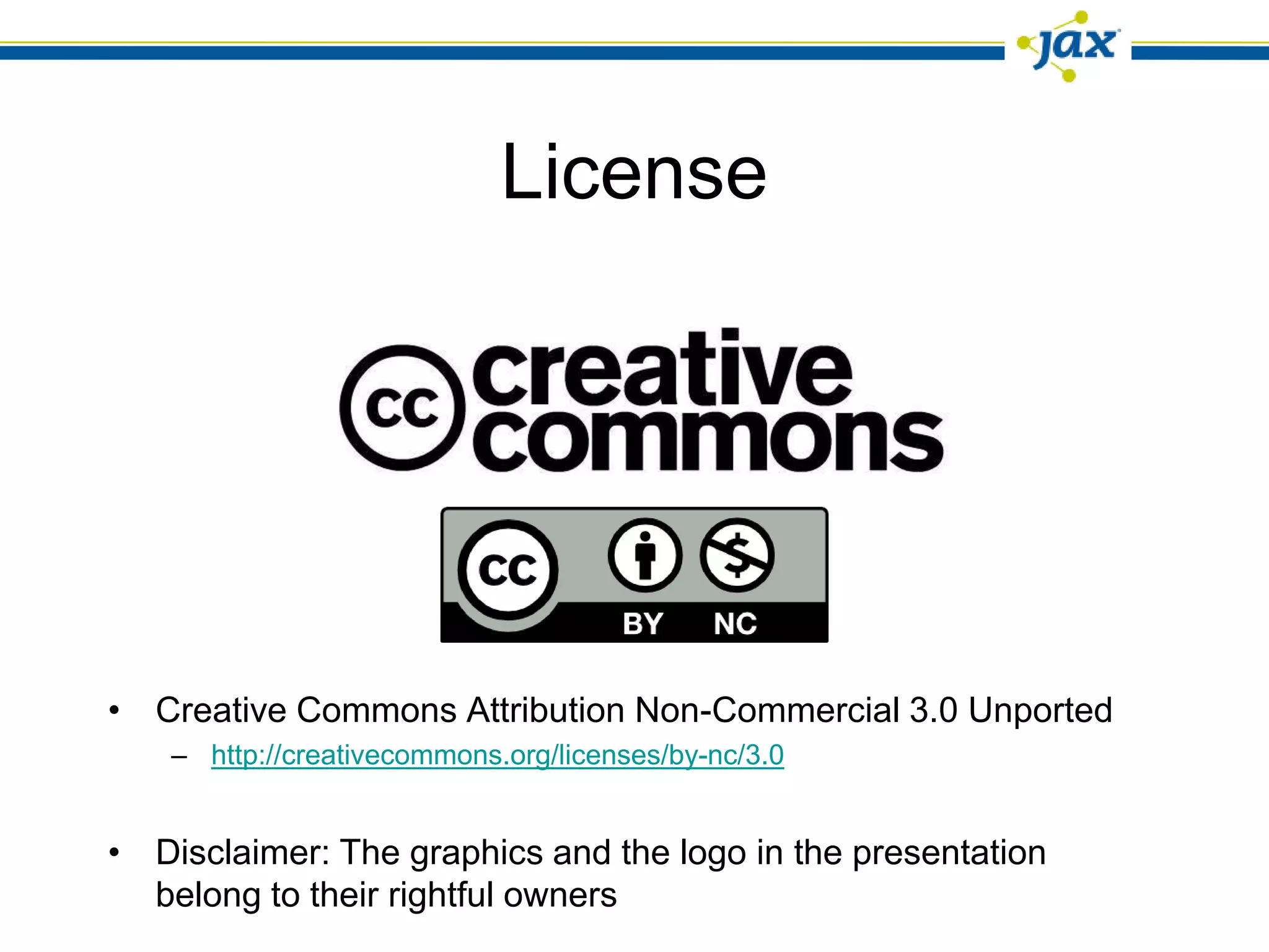 License




• Creative Commons Attribution Non-Commercial 3.0 Unported
   – http://creativecommons.org/licenses/by-nc/3.0


• Disclaimer: The graphics and the logo in the presentation
  belong to their rightful owners
 