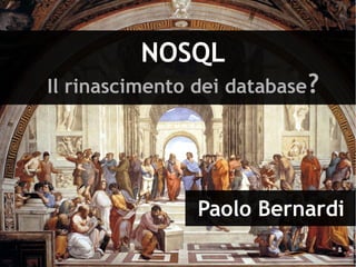 NOSQL
Il rinascimento dei database?




                Paolo Bernardi
 