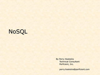 NoSQL



        By Perry Hoekstra
           Technical Consultant
           Perficient, Inc.

           perry.hoekstra@perficient.com
 