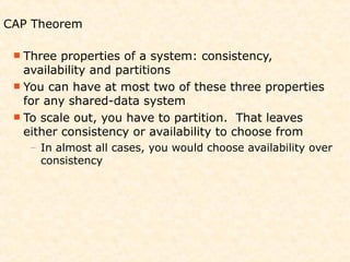 CAP Theorem

  Three  properties of a system: consistency,
   availability and partitions
  You can have at most two of ...