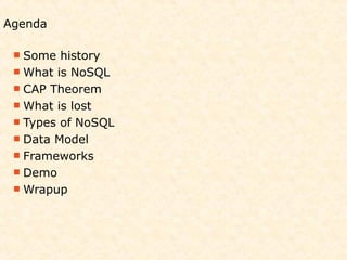 Agenda

  Some  history
  What is NoSQL
  CAP Theorem
  What is lost
  Types of NoSQL
  Data Model
  Frameworks
  ...