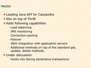 Hector

  Leading  Java API for Cassandra
  Sits on top of Thrift
  Adds following capabilities
    –   Load balancing
...