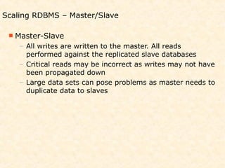 Scaling RDBMS – Master/Slave

  Master-Slave
    – All writes are written to the master. All reads
      performed agains...