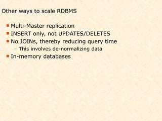 Other ways to scale RDBMS

  Multi-Masterreplication
  INSERT only, not UPDATES/DELETES
  No JOINs, thereby reducing qu...