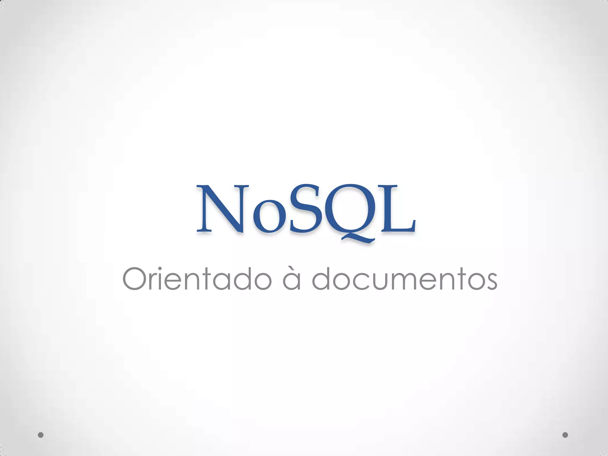 NoSQL
Orientado à documentos
 