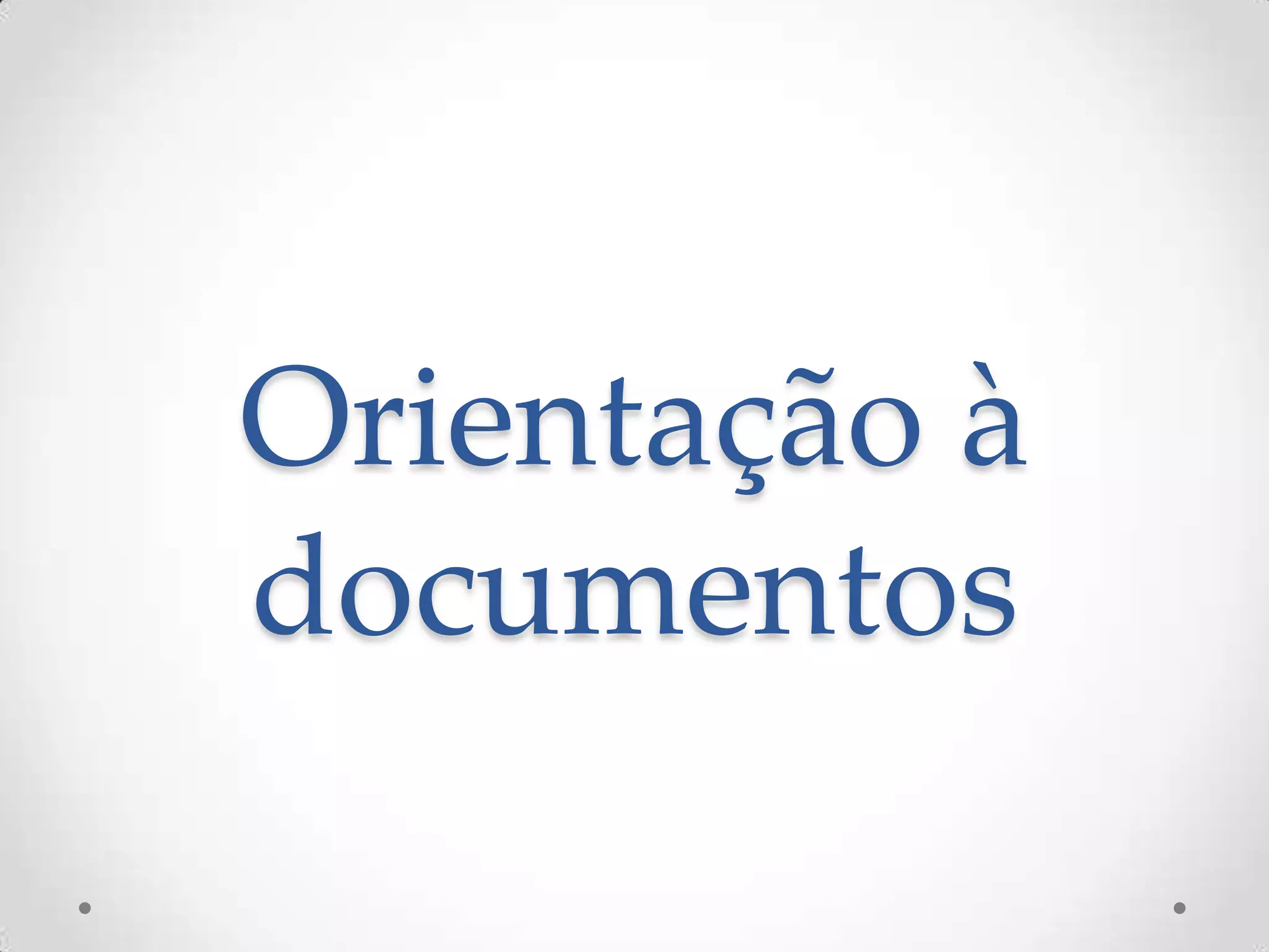 Orientação à
documentos
 