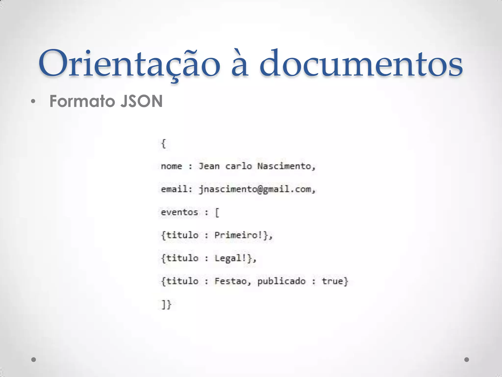 Orientação à documentos
• Formato JSON
 