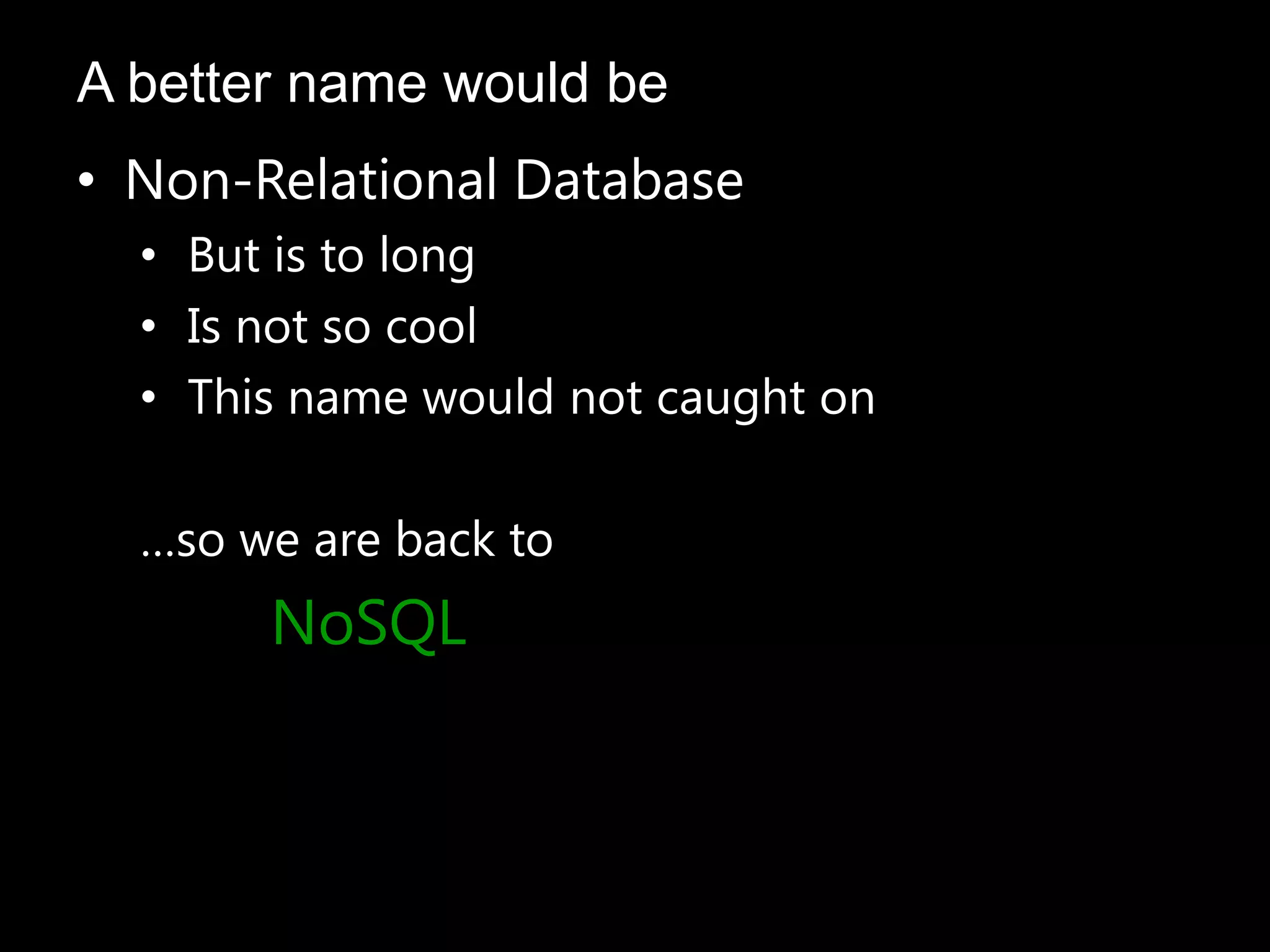 • Non-Relational Database
• But is to long
• Is not so cool
• This name would not caught on
…so we are back to
NoSQL
A better name would be
 