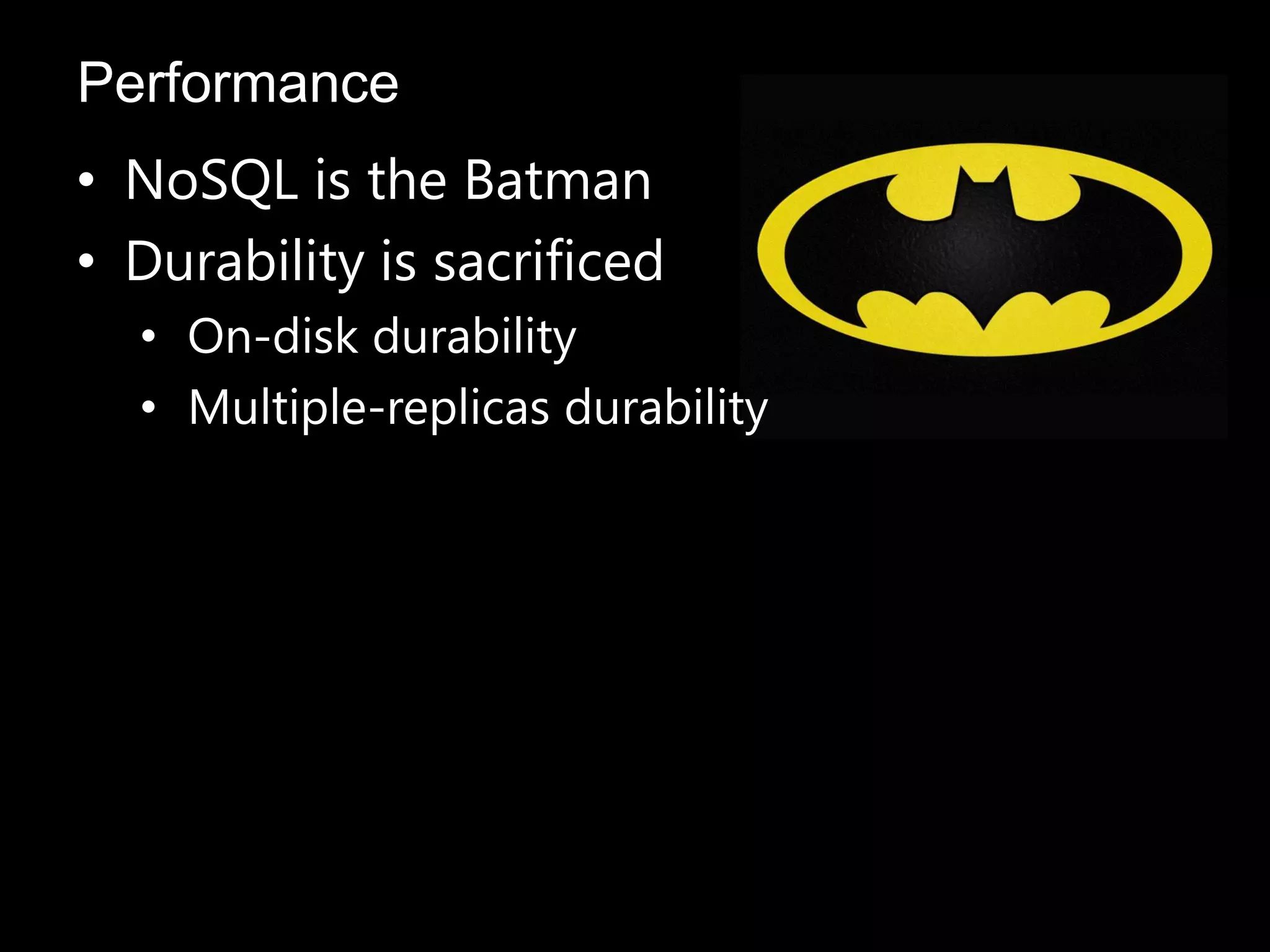 • NoSQL is the Batman
• Durability is sacrificed
• On-disk durability
• Multiple-replicas durability
Performance
 