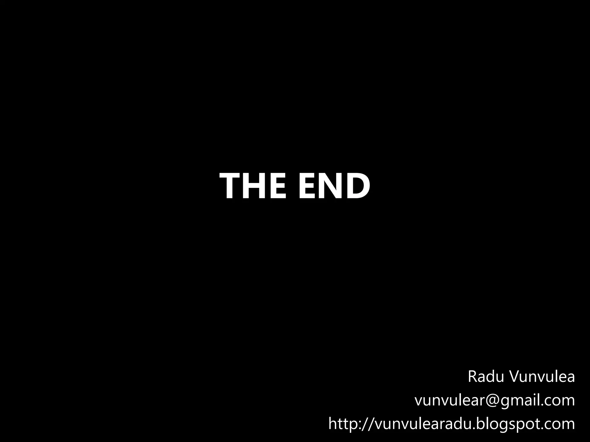 THE END
Radu Vunvulea
vunvulear@gmail.com
http://vunvulearadu.blogspot.com
 