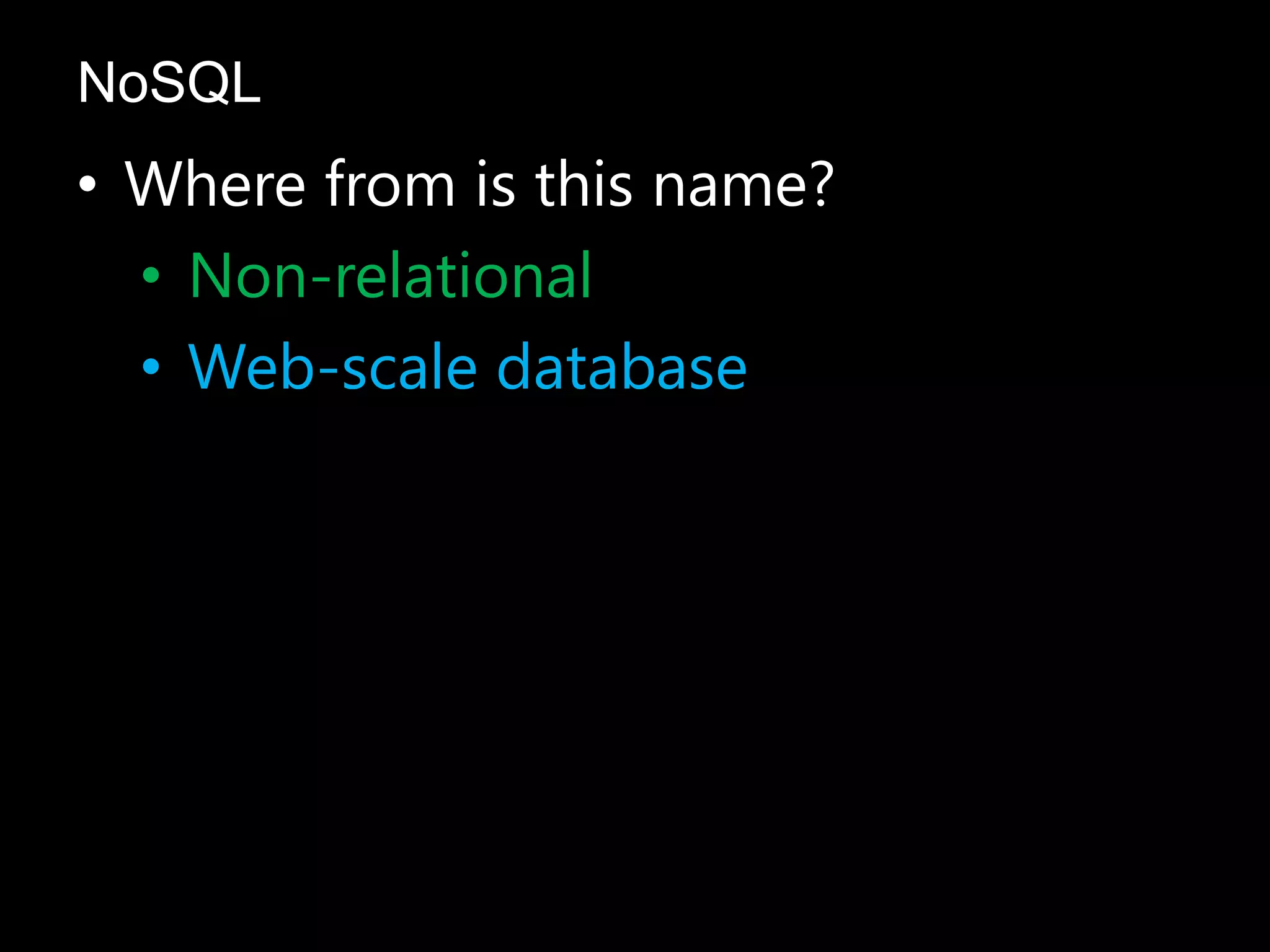 • Where from is this name?
• Non-relational
• Web-scale database
NoSQL
 