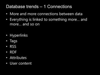 • More and more connections between data
• Everything is linked to something more… and
more… and so on
• Hyperlinks
• Tags
• RSS
• RDF
• Attributes
• User content
Database trends – 1 Connections
 