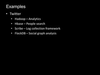 • Twitter
• Hadoop – Analytics
• Hbase – People search
• Scribe – Log collection framework
• FlockDB – Social graph analysis
Examples
 