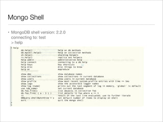 Mongo Shell
• MongoDB shell version: 2.2.0
connecting to: test
> help
 
