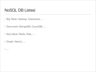 NoSQL DB Listesi
• Big Table: Hadoop, Cassandra, ...
• Document: MongoDB, CouchDB, ...
• Key-Value: Redis, Riak, ...
• Graph: Neo4J, ...
• ...
 