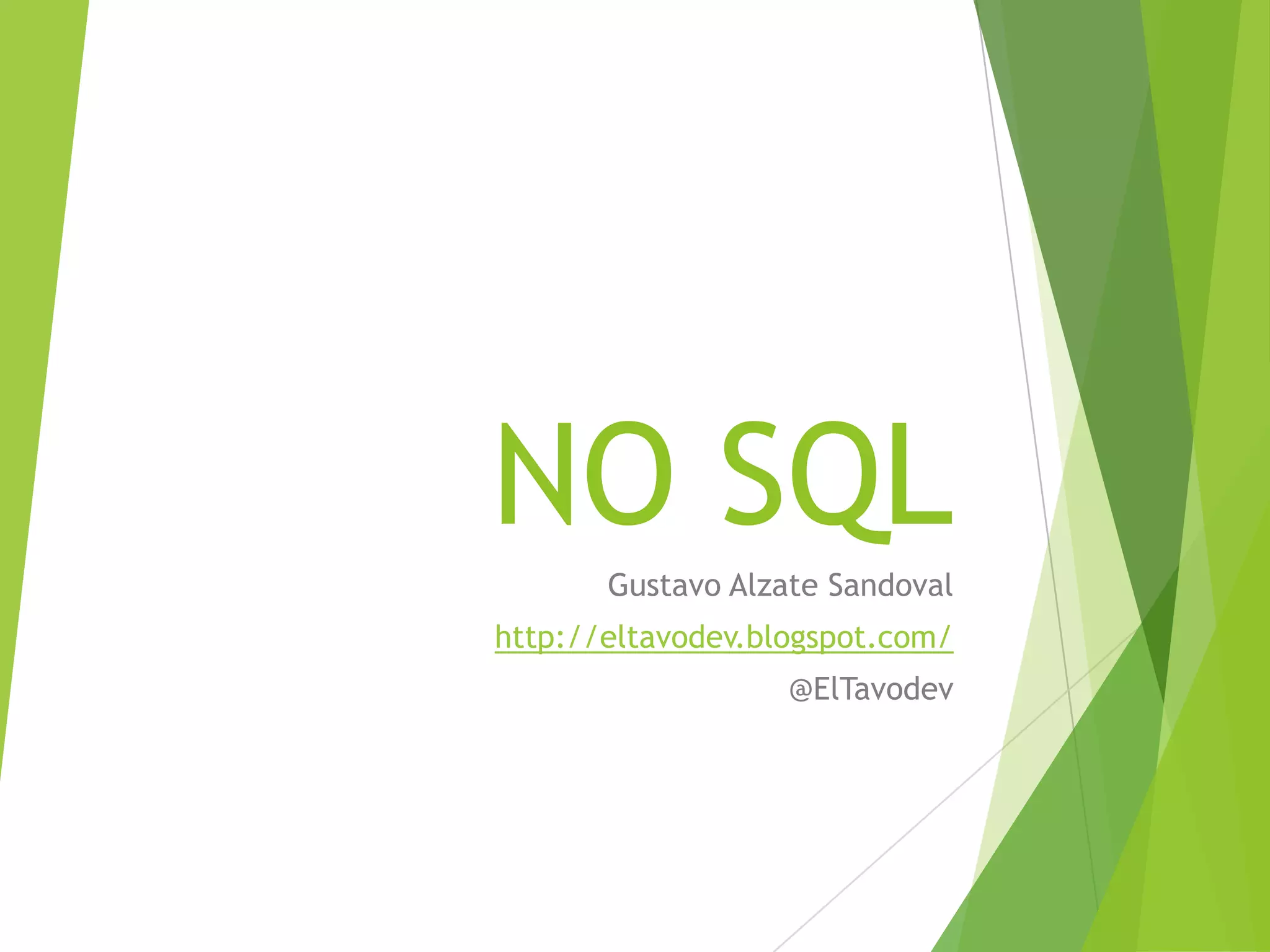 NO SQL
Gustavo Alzate Sandoval
http://eltavodev.blogspot.com/
@ElTavodev
 