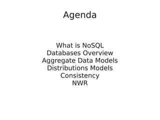 Agenda
What is NoSQL
Databases Overview
Aggregate Data Models
Distributions Models
Consistency
NWR
 