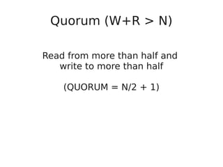 Quorum (W+R > N)
Read from more than half and
write to more than half
(QUORUM = N/2 + 1)
 