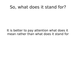 So, what does it stand for?
It is better to pay attention what does it
mean rather than what does it stand for
 