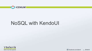 NoSQL with KendoUI

facebook.com/telerik

@telerik

 