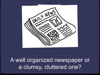 A well organized newspaper or a clumsy, cluttered one?<br />