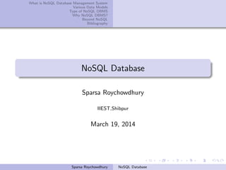 What is NoSQL Database Management System
Various Data Models
Type of NoSQL DBMS
Why NoSQL DBMS?
Beyond NoSQL
Bibliography
NoSQL Database
Sparsa Roychowdhury
IIEST,Shibpur
March 19, 2014
Sparsa Roychowdhury NoSQL Database
 