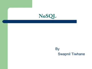 NoSQL
By
Swapnil Tiwhane
 