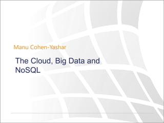 Manu Cohen-Yashar
The Cloud, Big Data and
NoSQL
 
