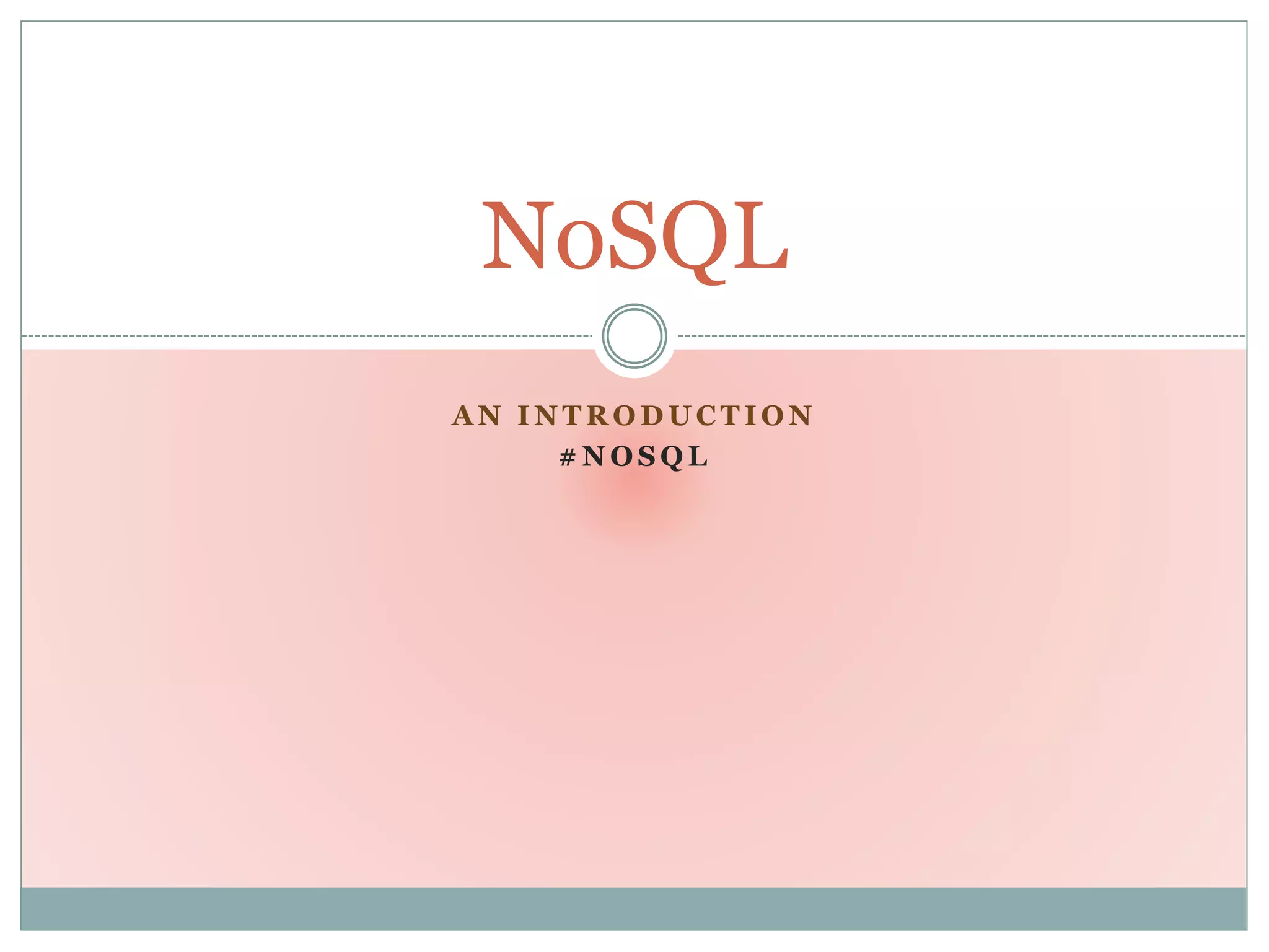 A N I N T R O D U C T I O N
# N O S Q L
NoSQL
 