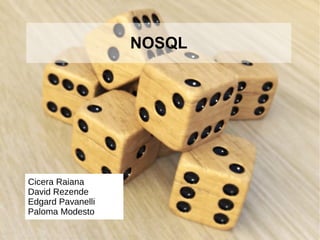 NOSQL 
Cicera Raiana 
David Rezende 
Edgard Pavanelli 
Edson Lima 
Paloma Modesto 
 