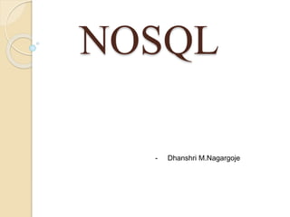 NOSQL
- Dhanshri M.Nagargoje
 