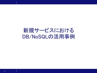新規サービスにおける
DB/NoSQLの活用事例
8
 