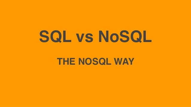 SQL vs NoSQL
THE NOSQL WAY
 