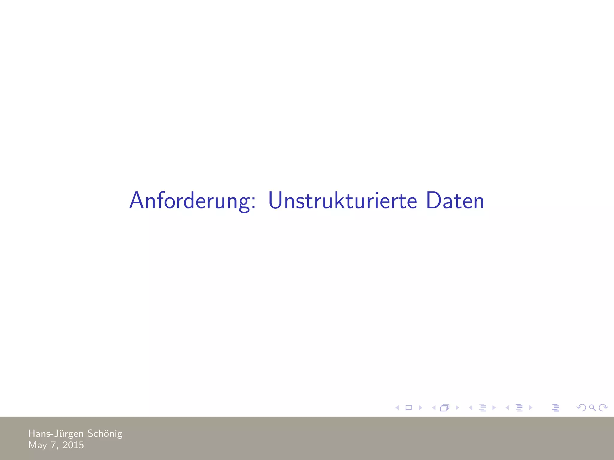 Anforderung: Unstrukturierte Daten Hans-J¨urgen Sch¨onig May 7, 2015 