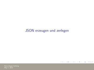 JSON erzeugen und zerlegen
Hans-J¨urgen Sch¨onig
May 7, 2015
 