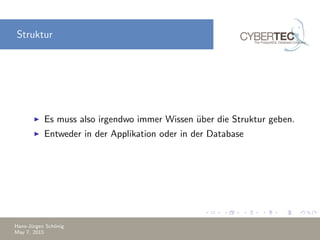 Struktur
Es muss also irgendwo immer Wissen ¨uber die Struktur geben.
Entweder in der Applikation oder in der Database
Hans-J¨urgen Sch¨onig
May 7, 2015
 