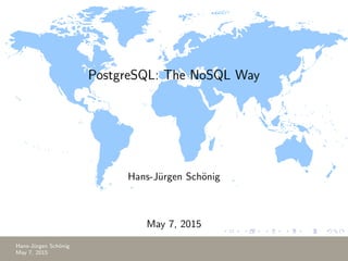 PostgreSQL: The NoSQL Way
Hans-J¨urgen Sch¨onig
May 7, 2015
Hans-J¨urgen Sch¨onig
May 7, 2015
 