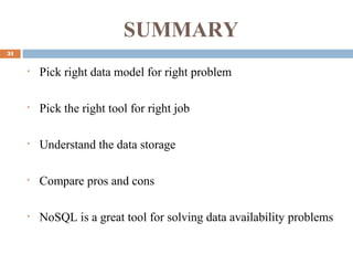 SUMMARY
31
• Pick right data model for right problem
• Pick the right tool for right job
• Understand the data storage
• Compare pros and cons
• NoSQL is a great tool for solving data availability problems
 