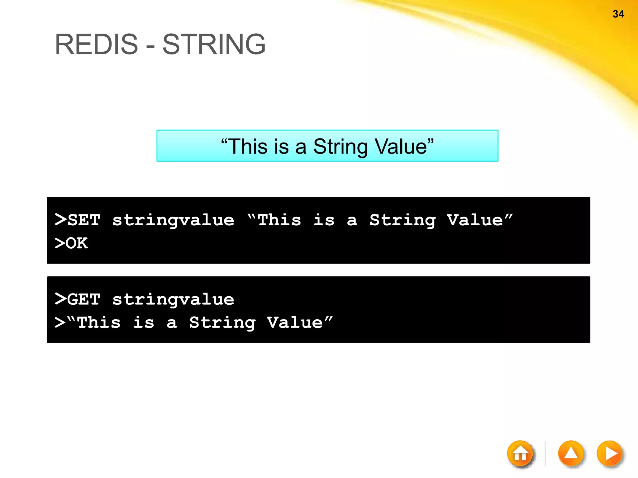 34 34 REDIS - STRING “This is a String Value” >SET stringvalue “This is a String Value” >OK >GET stringvalue >“This is a String Value” 