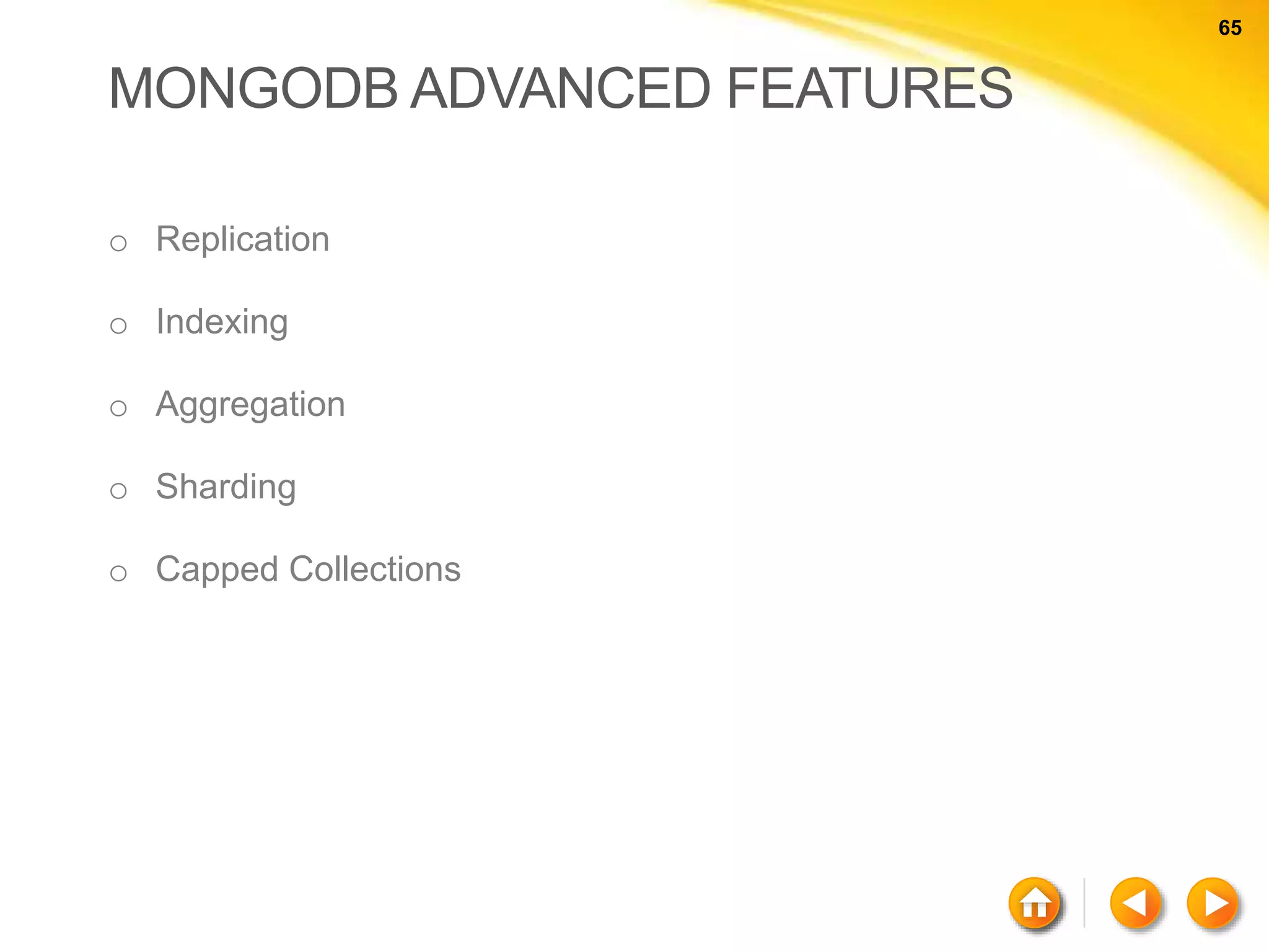 65 65 MONGODB ADVANCED FEATURES o Replication o Indexing o Aggregation o Sharding o Capped Collections 