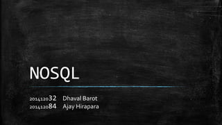 NOSQL
201412032 Dhaval Barot
201412084 Ajay Hirapara
 