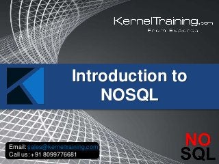 Introduction to
NOSQL
Email: sales@kerneltraining.com
Call us: +91 8099776681
 