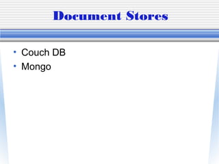 Document Stores
• Couch DB
• Mongo
 