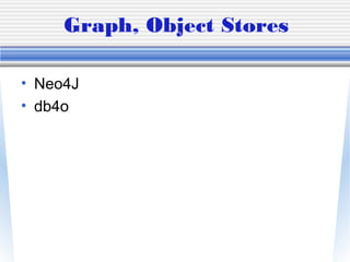 Graph, Object Stores
• Neo4J
• db4o
 