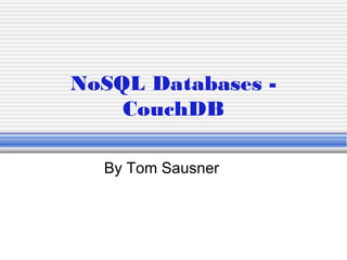 NoSQL Databases -
CouchDB
By Tom Sausner
 
