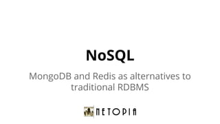 NoSQL
MongoDB and Redis as alternatives to
traditional RDBMS
 