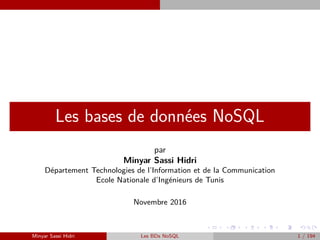Les bases de données NoSQL
par
Minyar Sassi Hidri
Département Technologies de l’Information et de la Communication
Ecole Nationale d’Ingénieurs de Tunis
Novembre 2016
Minyar Sassi Hidri Les BDs NoSQL 1 / 194
 