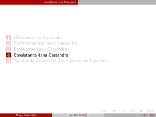 Consistance dans Cassandra
1 Découverte de Cassandra
2 Partitionnement dans Cassandra
3 Replication dans Cassandra
4 Consistance dans Cassandra
5 Gestion de données et des objets dans Cassandra
Minyar Sassi Hidri Les BDs NoSQL 123 / 194
 